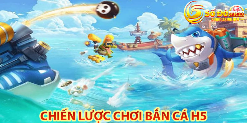 Chiến Lược Chơi Bắn Cá H5 Hiệu Quả