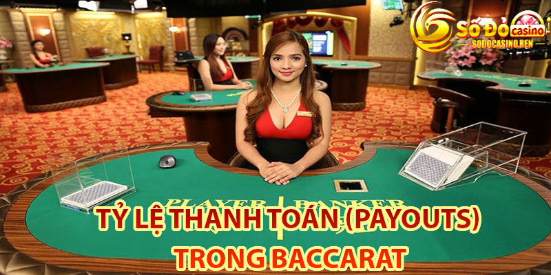 Tỷ Lệ Thanh Toán (Payouts) Trong Baccarat